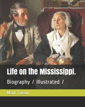 Life on the Mississippi.: Biography / Illustrated by Mark Twain