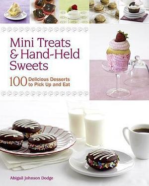 Mini Treats & Hand-Held Sweets: 100 Delicious Desserts to Pick Up and Eat by Abigail Johnson Dodge, Abigail Johnson Dodge