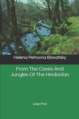 From The Caves And Jungles Of The Hindostan: Large Print by Helena Petrovna Blavatsky