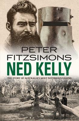 Ned Kelly: The Story of Australia's Most Notorious Legend by Peter Fitzsimons