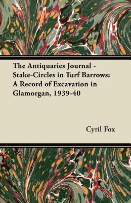 The Antiquaries Journal - Stake-Circles in Turf Barrows: A Record of Excavation in Glamorgan, 1939-40 by Cyril Fox