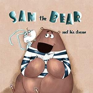 Sam the Bear and his dream: one of the empowering and motivating children s books about how dreams come true even when no one believes in you. Be strong and follow your dreams! by Stacy Hall