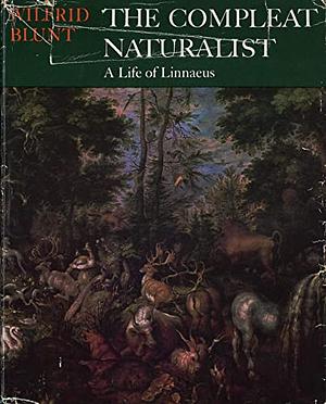 The Compleat Naturalist: A Life of Linnaeus by Wilfrid Blunt, William Thomas Stearn