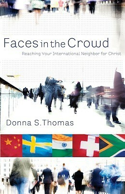 Faces in the Crowd: Reaching Your International Neighbor for Christ by Donna Thomas