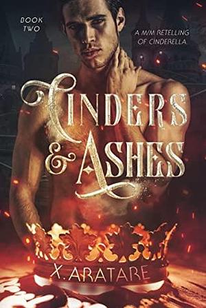 Cinders & Ashes Book 2: A Gay Retelling of Cinderella by X. Aratare