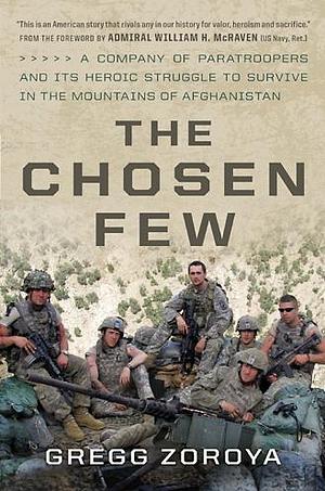 The Chosen Few: One US Army Company's Heroic Struggle to Survive in the Mountains of Afghanistan by Gregg Zoroya, Gregg Zoroya