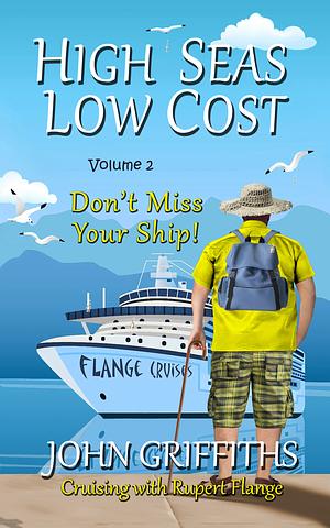 HIGH SEAS LOW COST: Volume 2 Don't Miss Your Ship! by John Griffiths