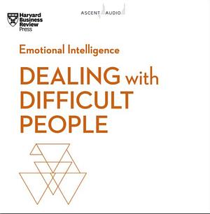 Dealing with Difficult People (HBR Emotional Intelligence Series) by Harvard Business Review