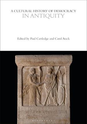 A Cultural History of Democracy in Antiquity by Carol Atack, Paul Anthony Cartledge, Eugenio F. Biagini