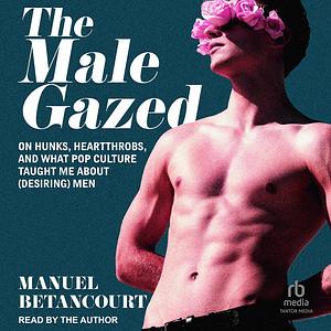 The Male Gazed by Manuel Betancourt