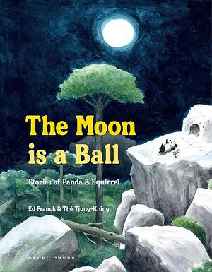 The Moon Is a Ball: Stories of Panda & Squirrel by Ed Franck, Khing Thé