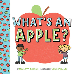 What's an Apple? by Marilyn Singer, Greg Pizzoli