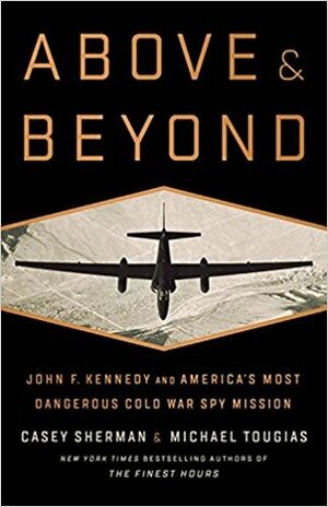 Above and Beyond: John F. Kennedy and America's Most Dangerous Cold War Spy Mission by Michael J. Tougias, Casey Sherman