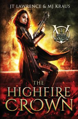 The Highfire Crown: (blood Magic: Book 1) by Jt Lawrence, Mj Kraus