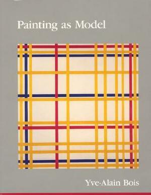 Painting as Model by Yve-Alain Bois