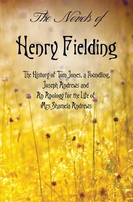 The Novels of Henry Fielding including: 'The History of Tom Jones, a Foundling', 'Joseph Andrews' and 'An Apology for the Life of Mrs Shamela Andrews' by Henry Fielding