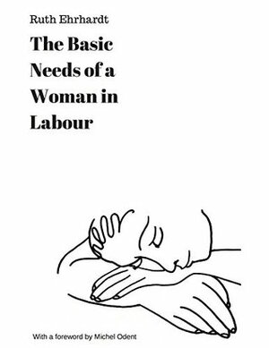 The Basic Needs of a Woman in Labour by Michel Odent, Ruth Ehrhardt