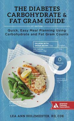 The Diabetes Carbohydrate & Fat Gram Guide: Quick, Easy Meal Planning Using Carbohydrate and Fat Gram Counts by Lea Ann Holzmeister
