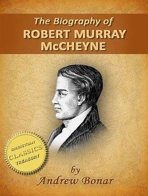 The Biography of Robert Murray McCheyne by Andrew A. Bonar, Andrew A. Bonar