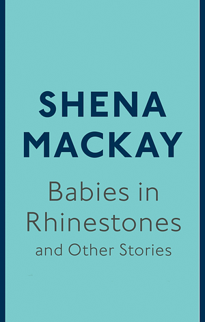 Babies In Rhinestones And Other Stories by Shena Mackay