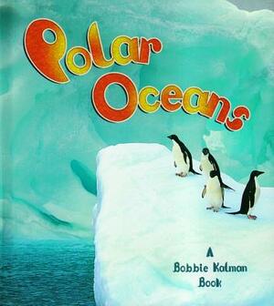 Polar Oceans by Bobbie Kalman