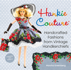 Hankie Couture: Handcrafted Fashions from Vintage Handkerchiefs (Featuring New Patterns!) by Marsha Greenberg