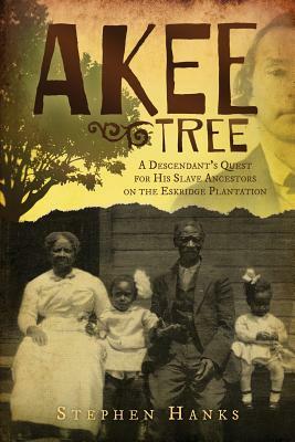 Akee Tree: A Descendant's Quest for His Slave Ancestors on the Eskridge Plantations by Stephen Hanks