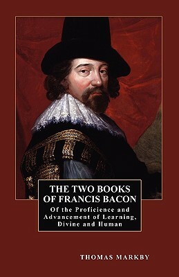 The Two Books of Francis Bacon: Of the Proficience and Advancement of Learning, Divine and Human by Sir Francis Bacon