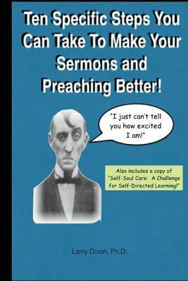 Ten Specific Steps You Can Take To Make Your Sermons and Preaching Better! by Larry Dixon