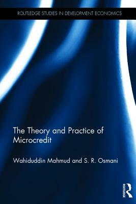 The Theory and Practice of Microcredit by Wahiduddin Mahmud, S. R. Osmani