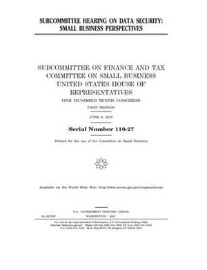 Subcommittee hearing on data security: small business perspectives by United States House of Representatives, Committee on Small Business (house), United State Congress