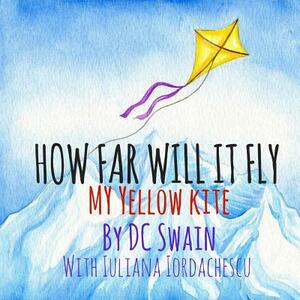 How Far Will It Fly?: My Yellow Kite by DC Swain