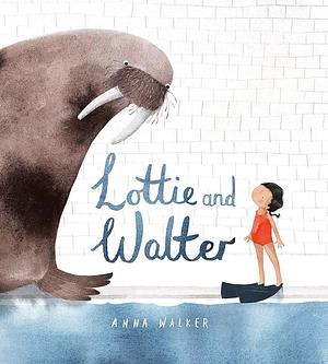 Lottie and Walter by Anna Walker, Anna Walker