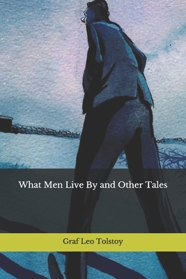 What Men Live By and Other Tales by Leo Tolstoy