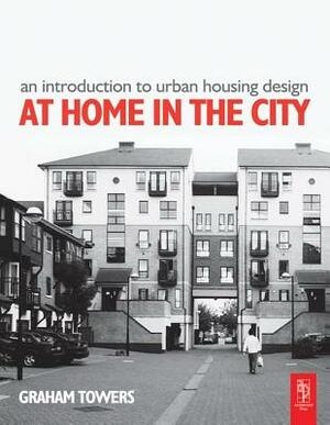 An Introduction to Urban Housing Design: At Home in the City by Graham Towers