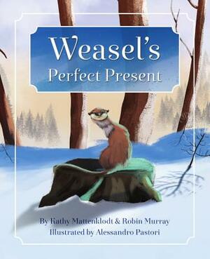 Weasel's Perfect Present by Kathy Mattenklodt, Robin Murray