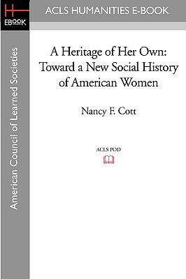 A Heritage of Her Own: Toward a New Social History of American Women by Elizabeth H. Pleck, Nancy F. Cott