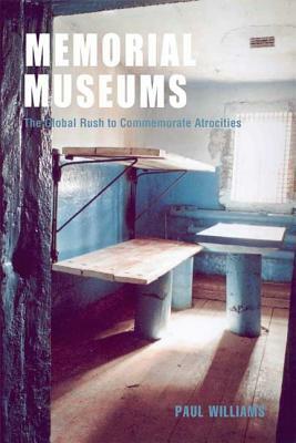 Memorial Museums: The Global Rush to Commemorate Atrocities by Paul Williams
