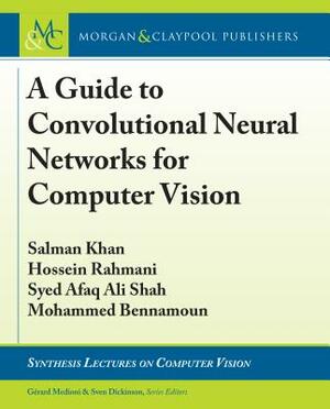 A Guide to Convolutional Neural Networks for Computer Vision by Salman Khan, Hossein Rahmani, Syed Afaq Ali Shah