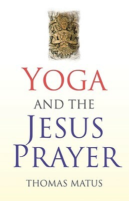 Yoga and the Jesus Prayer by Thomas Matus