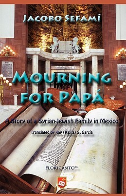 Mourning for Pap: A Story of a Syrian-Jewish Family in Mexico by Jacobo Sefam, Jacobo Sefami