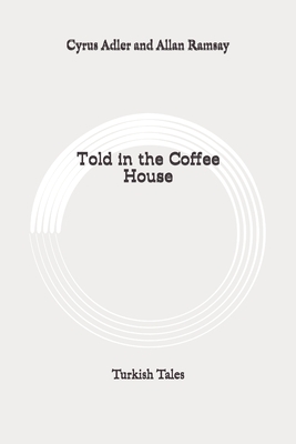 Told in the Coffee House: Turkish Tales: Original by Cyrus Adler, Allan Ramsay