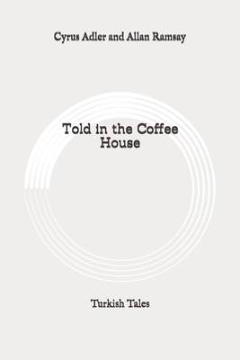 Told in the Coffee House: Turkish Tales: Original by Allan Ramsay, Cyrus Adler