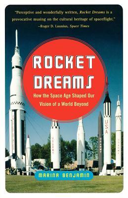 Rocket Dreams: How the Space Age Shaped Our Vision of a World Beyond by Marina Benjamin