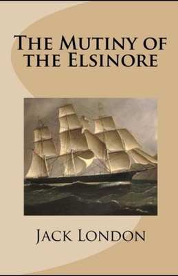 The Mutiny of the Elsinore Illustrated by Jack London