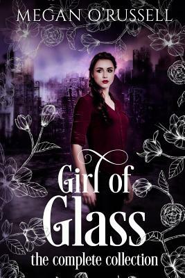 Girl of Glass: The Complete Collection by Megan O'Russell