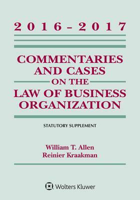 Commentaries and Cases on the Law of Business Organizations: 2016-2017 Statutory Supplement by William T. Allen, Reiner Kraakman, Guhan Subramanian