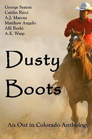 Dusty Boots: An Out in Colorado Anthology by Alli Reshi, A.E. Wasp, A.J. Marcus, Caitlin Ricci, Matthew Angelo, George Seaton