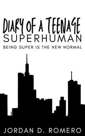 Diary of a Teenage Superhuman : Being Super is the New Normal by Jordan Romero