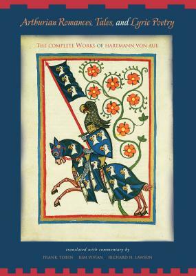 Arthurian Romances, Tales, and Lyric Poetry: The Complete Works of Hartmann Von Aue by Hartmann von Aue